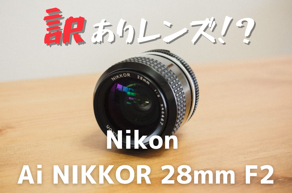 【オールドレンズ探訪記】訳ありレンズ！？Nikon Ai NIKKOR 28mm F2はスナップに最適レンズだった（作例あり）